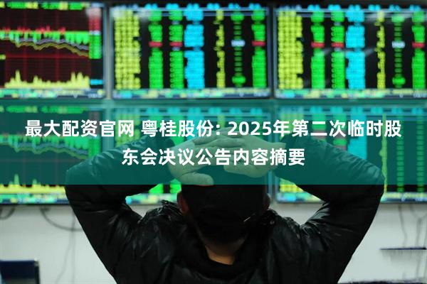 最大配资官网 粤桂股份: 2025年第二次临时股东会决议公告内容摘要